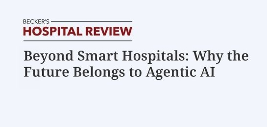 Beckers - Beyond Smart Hospitals: Why the Future Belongs to Agentic AI