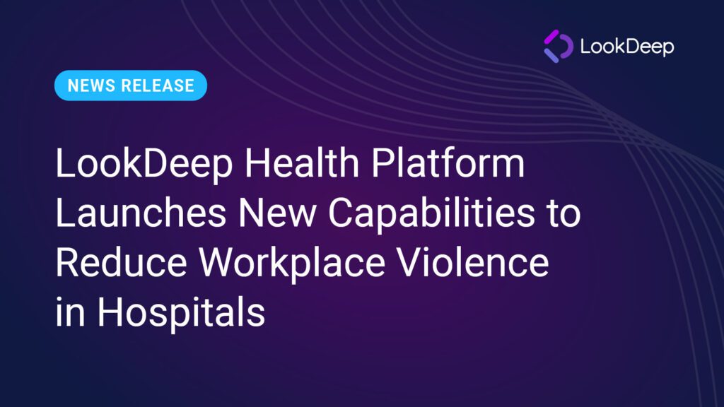 LookDeep Health Platform Launches New Capabilities to Reduce Workplace Violence in Hospitals