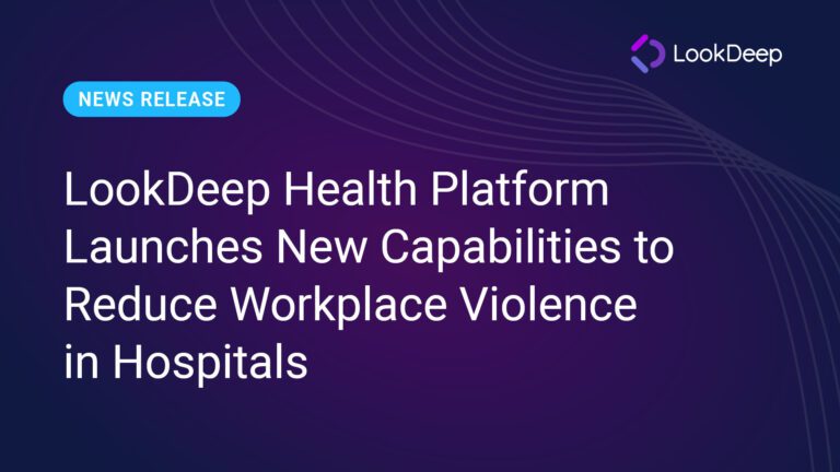 LookDeep Health Platform Launches New Capabilities to Reduce Workplace Violence in Hospitals